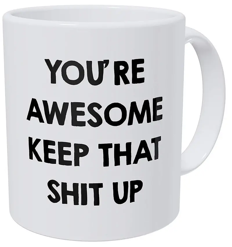 'You'Re Awesome, Keep That Shit Up' Humorous 11Oz Ceramic Coffee Mug – Willcallyou Design 1